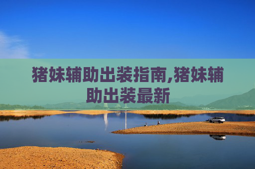 猪妹辅助出装指南,猪妹辅助出装最新
