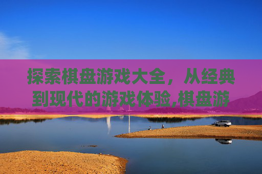 探索棋盘游戏大全，从经典到现代的游戏体验,棋盘游戏大全app
