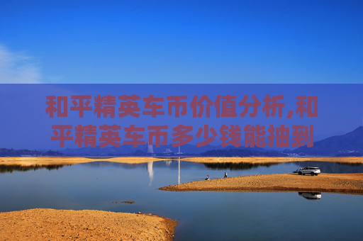 和平精英车币价值分析,和平精英车币多少钱能抽到