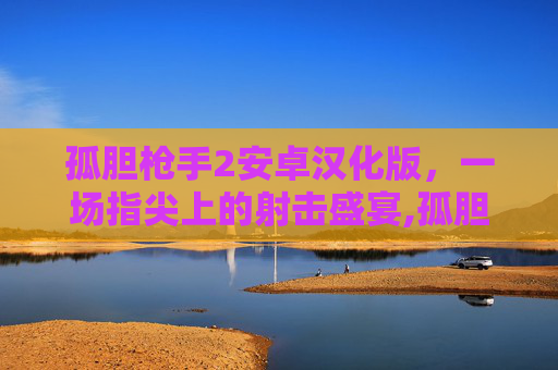 孤胆枪手2安卓汉化版，一场指尖上的射击盛宴,孤胆枪手2中文版手游版
