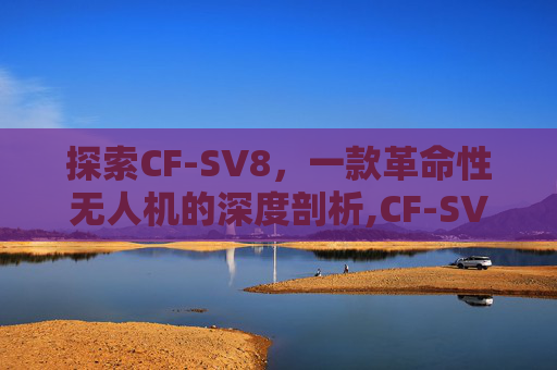 探索CF-SV8，一款革命性无人机的深度剖析,CF-SV8RDCVS