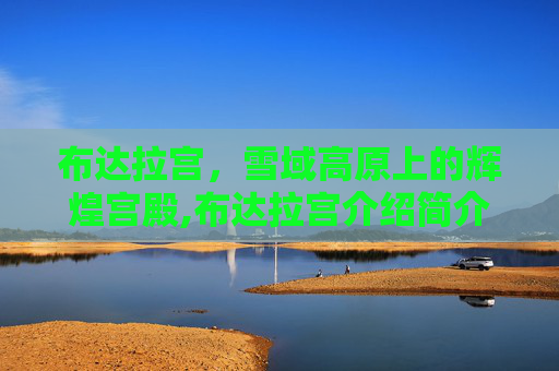 布达拉宫，雪域高原上的辉煌宫殿,布达拉宫介绍简介
