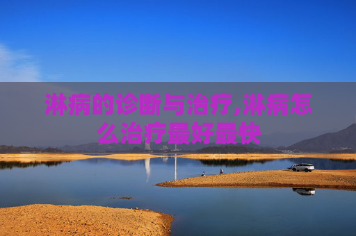 淋病的诊断与治疗,淋病怎么治疗最好最快