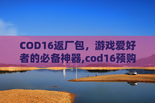COD16返厂包，游戏爱好者的必备神器,cod16预购奖励