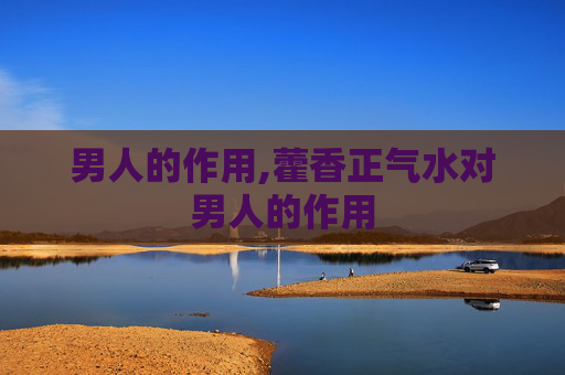 男人的作用,藿香正气水对男人的作用