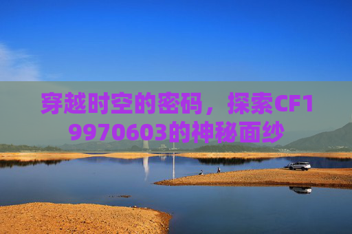 穿越时空的密码，探索CF19970603的神秘面纱