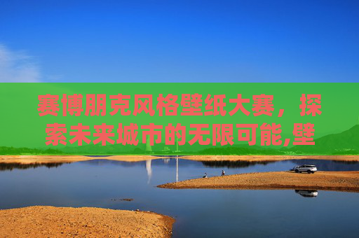 赛博朋克风格壁纸大赛，探索未来城市的无限可能,壁纸 steam
