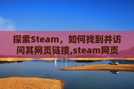 探索Steam，如何找到并访问其网页链接,steam网页网址