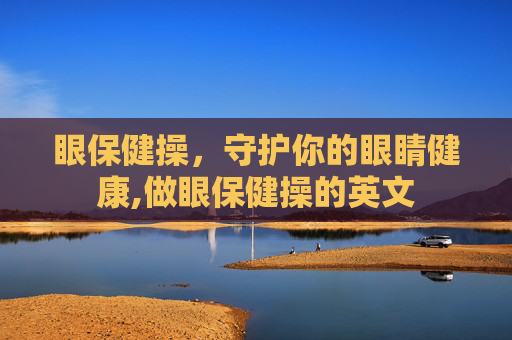 眼保健操，守护你的眼睛健康,做眼保健操的英文