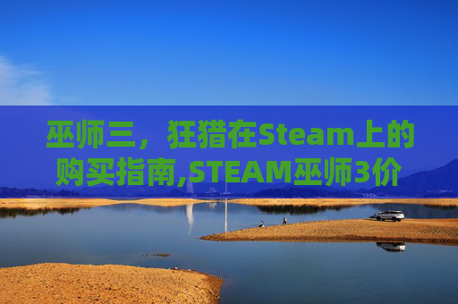 巫师三，狂猎在Steam上的购买指南,STEAM巫师3价格