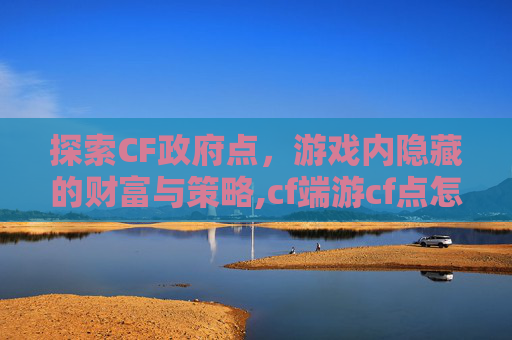 探索CF政府点，游戏内隐藏的财富与策略,cf端游cf点怎么获得