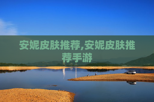 安妮皮肤推荐,安妮皮肤推荐手游