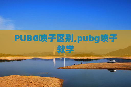 PUBG喷子区别,pubg喷子教学