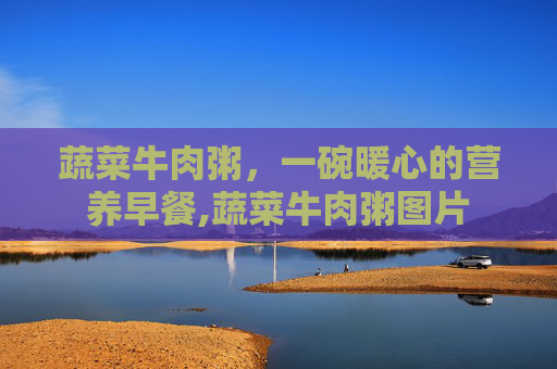 蔬菜牛肉粥，一碗暖心的营养早餐,蔬菜牛肉粥图片