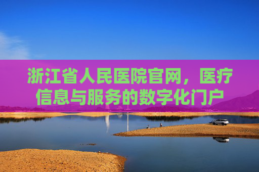 浙江省人民医院官网，医疗信息与服务的数字化门户