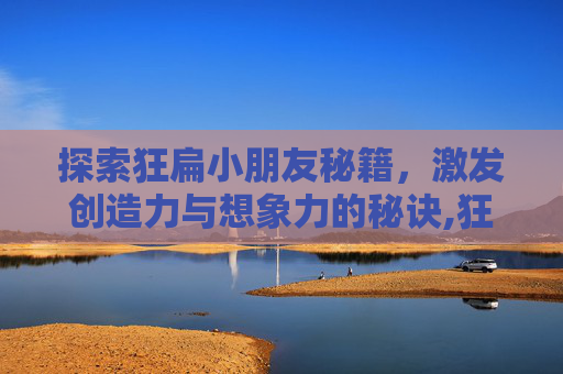 探索狂扁小朋友秘籍，激发创造力与想象力的秘诀,狂扁小朋友通关攻略