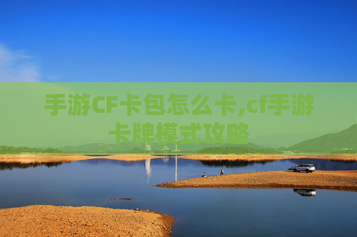 手游CF卡包怎么卡,cf手游卡牌模式攻略