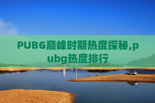 PUBG巅峰时期热度探秘,pubg热度排行