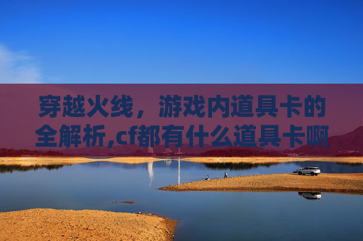穿越火线，游戏内道具卡的全解析,cf都有什么道具卡啊