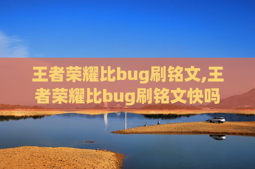 王者荣耀比bug刷铭文,王者荣耀比bug刷铭文快吗