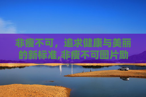 非瘦不可，追求健康与美丽的新标准,非瘦不可图片励志图