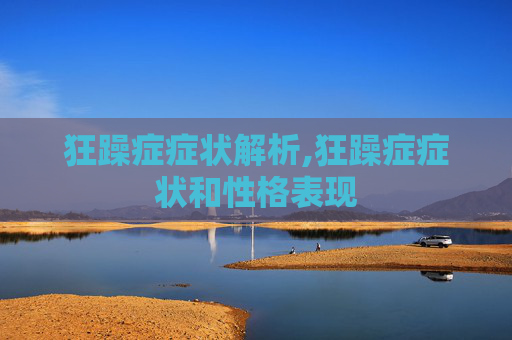 狂躁症症状解析,狂躁症症状和性格表现