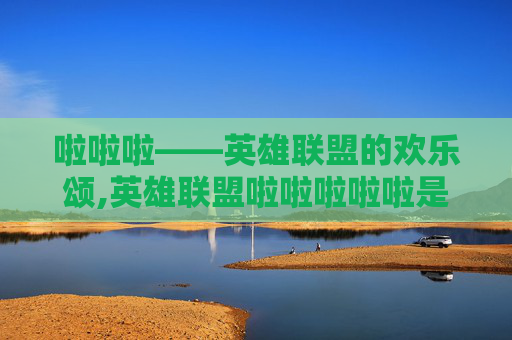 啦啦啦——英雄联盟的欢乐颂,英雄联盟啦啦啦啦啦是什么歌曲