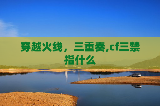 穿越火线，三重奏,cf三禁指什么