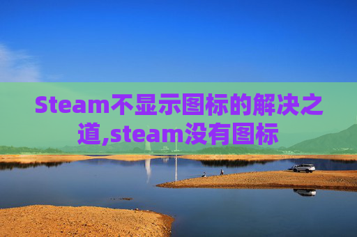 Steam不显示图标的解决之道,steam没有图标