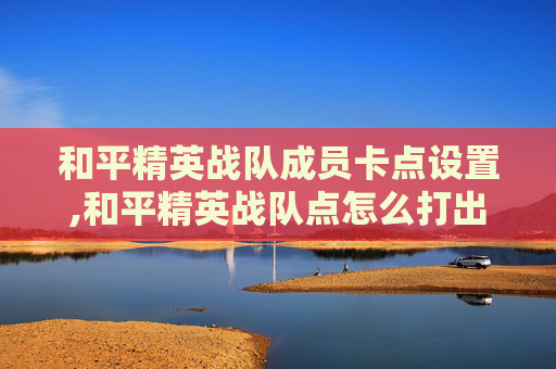 和平精英战队成员卡点设置,和平精英战队点怎么打出来