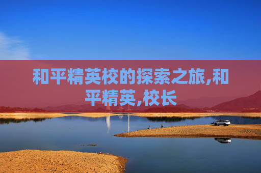 和平精英校的探索之旅,和平精英,校长