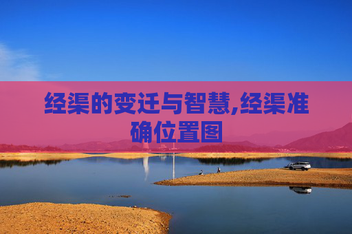 经渠的变迁与智慧,经渠准确位置图