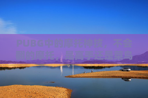 PUBG中的摩托神技，不会翻的摩托，是高手还是菜鸟？,绝地求生不会翻车的摩托