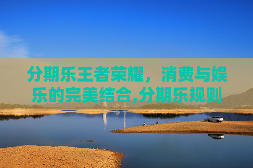 分期乐王者荣耀，消费与娱乐的完美结合,分期乐规则