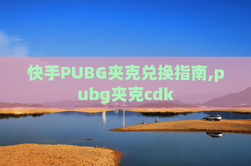 快手PUBG夹克兑换指南,pubg夹克cdk