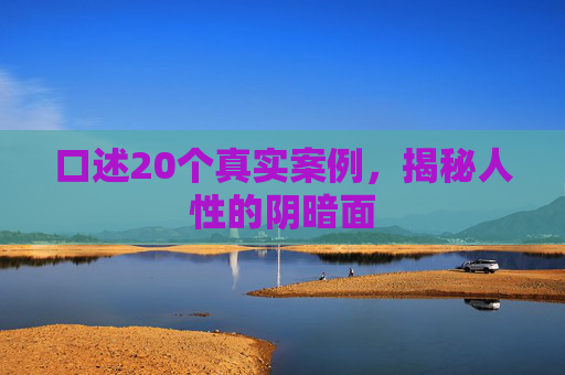 口述20个真实案例，揭秘人性的阴暗面