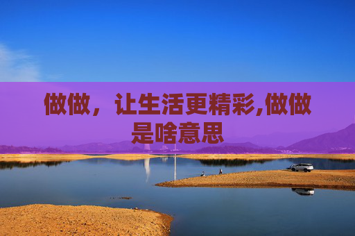 做做，让生活更精彩,做做是啥意思
