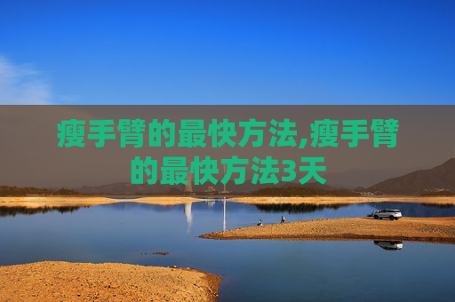瘦手臂的最快方法,瘦手臂的最快方法3天
