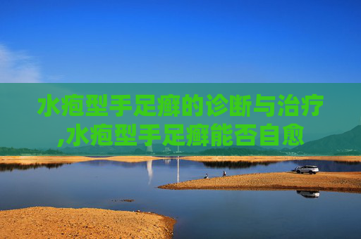 水疱型手足癣的诊断与治疗,水疱型手足癣能否自愈