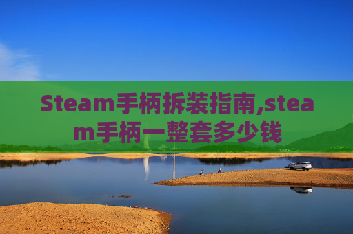 Steam手柄拆装指南,steam手柄一整套多少钱