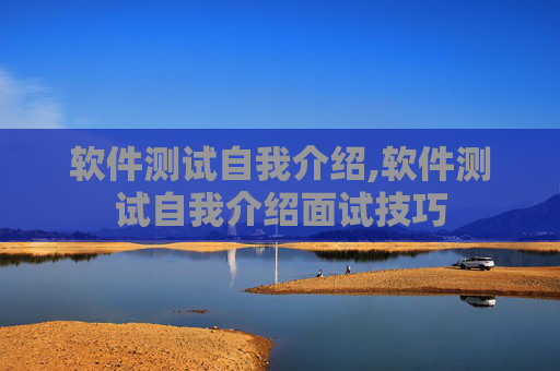 软件测试自我介绍,软件测试自我介绍面试技巧
