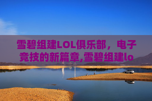 雪碧组建LOL俱乐部，电子竞技的新篇章,雪碧组建lol俱乐部视频