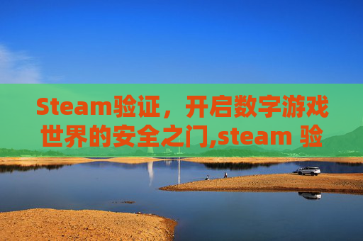 Steam验证，开启数字游戏世界的安全之门,steam 验证