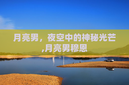 月亮男，夜空中的神秘光芒,月亮男穆恩