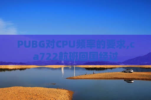 PUBG对CPU频率的要求,ca722航班回国经过