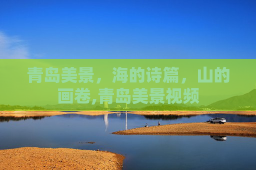 青岛美景，海的诗篇，山的画卷,青岛美景视频