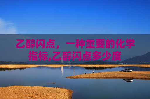 乙醇闪点，一种重要的化学指标,乙醇闪点多少度