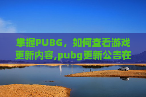 掌握PUBG，如何查看游戏更新内容,pubg更新公告在哪看