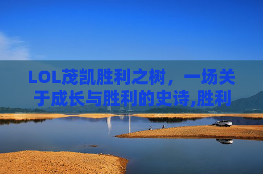 LOL茂凯胜利之树，一场关于成长与胜利的史诗,胜利之树 茂凯