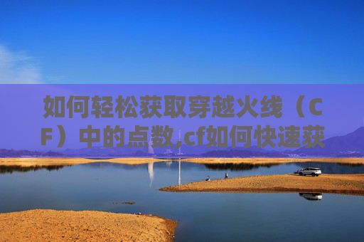 如何轻松获取穿越火线（CF）中的点数,cf如何快速获得cf点